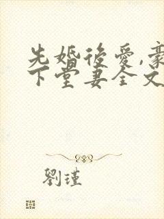 先婚后爱,豪门下堂妻全文免费阅读