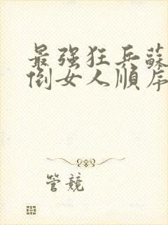 最强狂兵苏锐推倒女人顺序章节