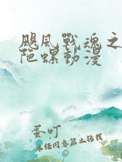 飓风战魂之剑旋陀螺动漫