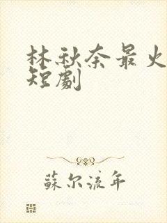 林秋奈最火十部短剧