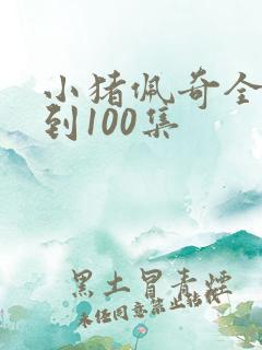 小猪佩奇全集1到100集