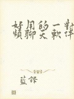 好用的一对一视频聊天软件有哪些