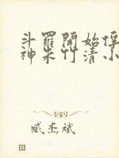 斗罗开始俘获女神朱竹清小说