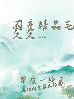 国产精品毛片久久久…