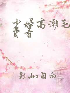 少妇高潮毛片免费看