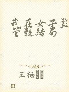 我在女子监狱当管教结局