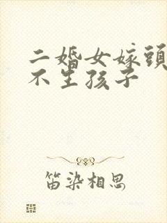 二婚女嫁头婚男不生孩子