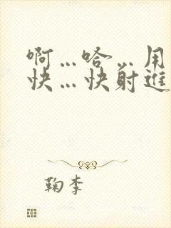 啊…哈…用力…快…快射进来…好爽