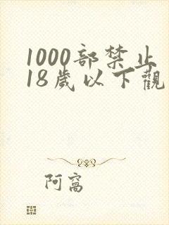 1000部禁止18岁以下观看视频