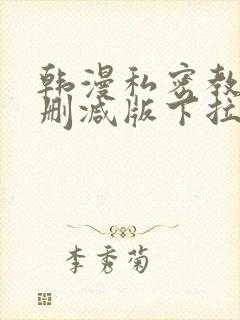 韩漫私密教学无删减版下拉式动漫