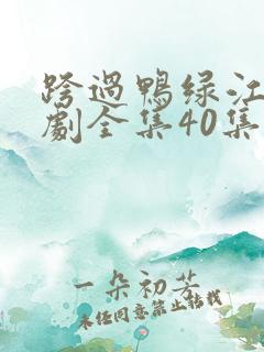 跨过鸭绿江电视剧全集40集剧情介绍