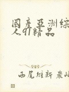 国产亚洲综合成人91精品