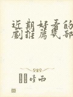 近期好看的电视剧推荐几部