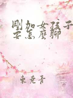 刚加女孩子微信要怎么聊