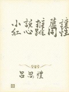 小说推荐让人脸红心跳同性笔趣阁