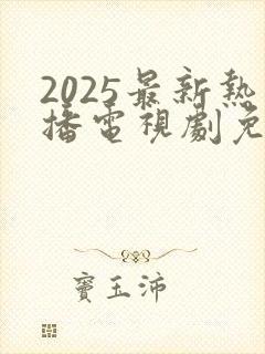 2025最新热播电视剧免费观看