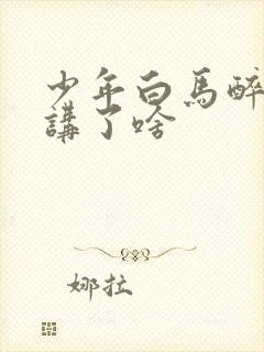 少年白马醉春风讲了啥