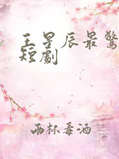 王星辰最惊艳的短剧