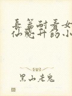 长篇耐看女主修仙飞升的小说