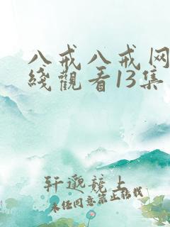八戒八戒网剧在线观看13集免费