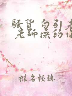 骚货 勾引老师 老师操的你爽不爽