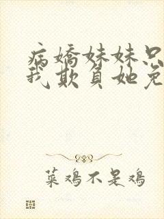 病娇妹妹只想让我欺负她免费漫