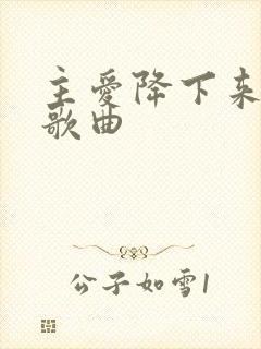 主爱降下来原唱歌曲