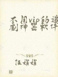 不用vip的追剧神器软件