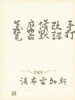 怎么修改手机浏览器默认打开方式