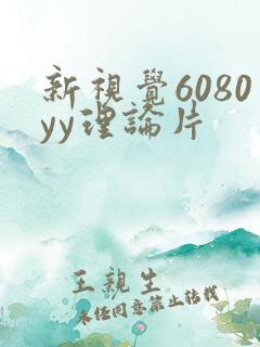 新视觉6080yy理论片