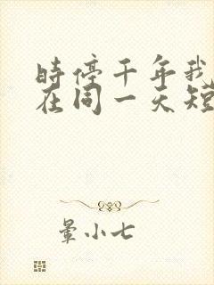 时停千年我被困在同一天短剧免费观看