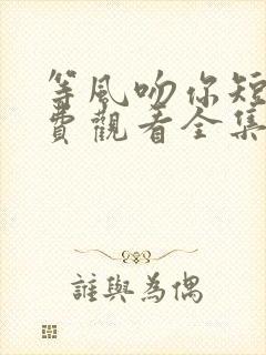 等风吻你短剧免费观看全集