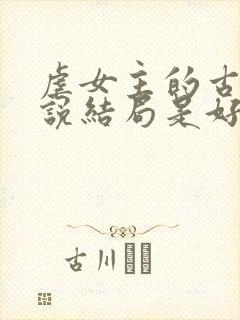 虐女主的古言小说结局是好的