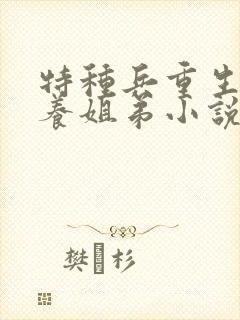 特种兵重生打猎养姐弟小说