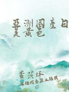 亚洲国产日韩欧美黄色