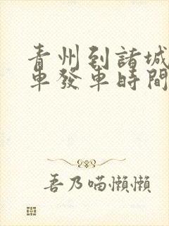 青州到诸城的客车发车时间表