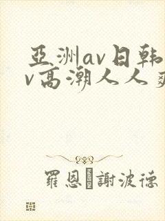 亚洲av日韩av高潮人人爽