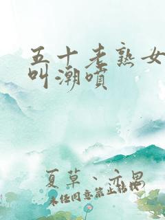 五十老熟女嗷嗷叫潮喷