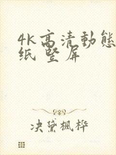 4k高清动态壁纸 竖屏