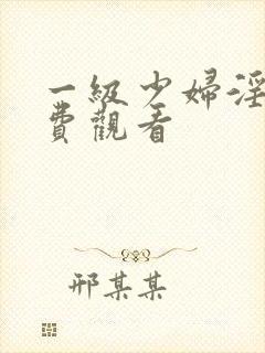 一级少妇淫片免费观看