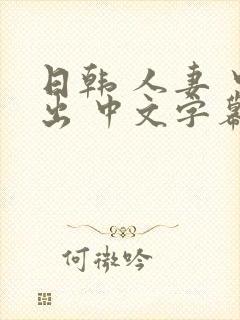 日韩 人妻 中出 中文字幕