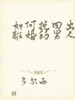 如何挽回出轨要离婚的男人