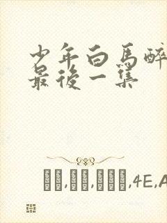 少年白马醉春风最后一集