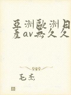 亚洲欧洲日产国产av无久久