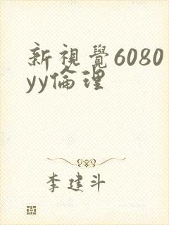新视觉6080yy伦理