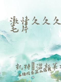 激情久久久久久毛片