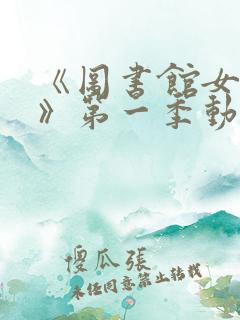 《图书馆女朋友》第一季动漫