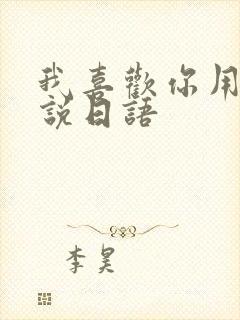 我喜欢你用怎么说日语