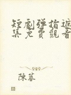 短剧弹指遮天全集免费观看