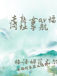 老熟女av福利网址导航